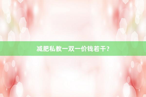 减肥私教一双一价钱若干？