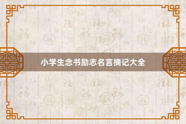 小学生念书励志名言摘记大全